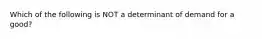 Which of the following is NOT a determinant of demand for a good?