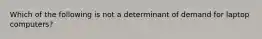 Which of the following is not a determinant of demand for laptop computers?