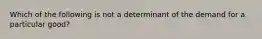 Which of the following is not a determinant of the demand for a particular good?