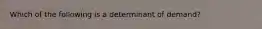 Which of the following is a determinant of demand?