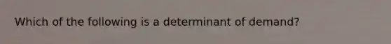 Which of the following is a determinant of demand?