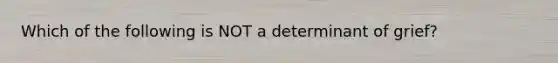 Which of the following is NOT a determinant of grief?