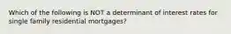 Which of the following is NOT a determinant of interest rates for single family residential mortgages?