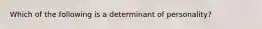 Which of the following is a determinant of personality?​