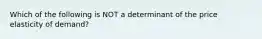 Which of the following is NOT a determinant of the price elasticity of demand?