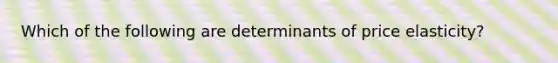 Which of the following are determinants of price elasticity?