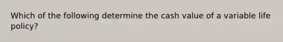 Which of the following determine the cash value of a variable life policy?