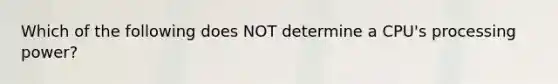 Which of the following does NOT determine a CPU's processing power?