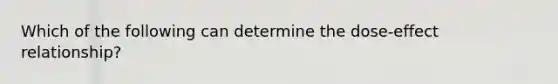 Which of the following can determine the dose-effect relationship?