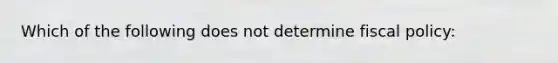 Which of the following does not determine fiscal policy: