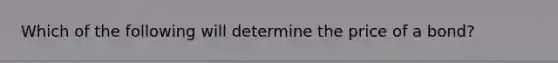Which of the following will determine the price of a bond?