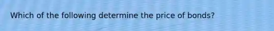 Which of the following determine the price of bonds?