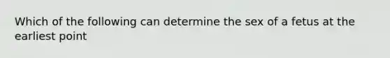 Which of the following can determine the sex of a fetus at the earliest point