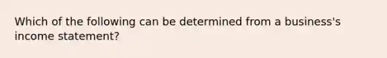 Which of the following can be determined from a business's income statement?