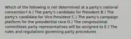 Which of the following is not determined at a party's national convention? A.) The party's candidate for President B.) The party's candidate for Vice President C.) The party's campaign platform for the presidential race D.) The congressional committees party representatives will be assigned to E.) The rules and regulations governing party procedures