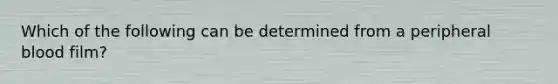 Which of the following can be determined from a peripheral blood film?