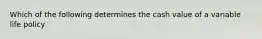 Which of the following determines the cash value of a variable life policy