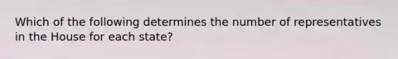 Which of the following determines the number of representatives in the House for each state?