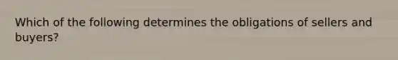 Which of the following determines the obligations of sellers and buyers?