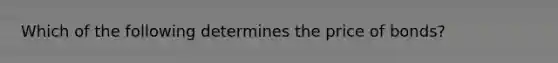 Which of the following determines the price of bonds?