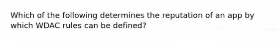 Which of the following determines the reputation of an app by which WDAC rules can be defined?