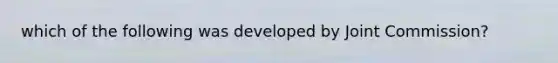 which of the following was developed by Joint Commission?