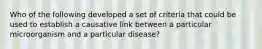 Who of the following developed a set of criteria that could be used to establish a causative link between a particular microorganism and a particular disease?