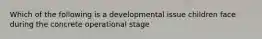 Which of the following is a developmental issue children face during the concrete operational stage