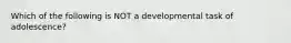 Which of the following is NOT a developmental task of adolescence?