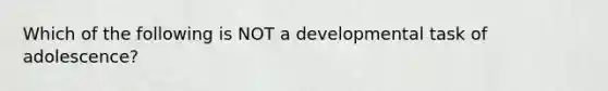 Which of the following is NOT a developmental task of adolescence?