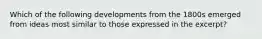 Which of the following developments from the 1800s emerged from ideas most similar to those expressed in the excerpt?