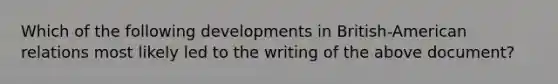 Which of the following developments in British-American relations most likely led to the writing of the above document?