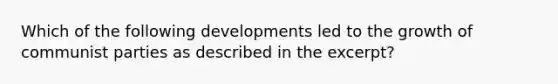 Which of the following developments led to the growth of communist parties as described in the excerpt?