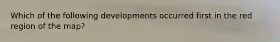 Which of the following developments occurred first in the red region of the map?