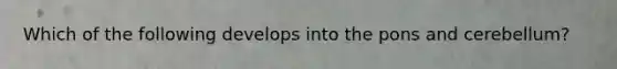 Which of the following develops into the pons and cerebellum?