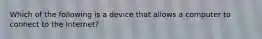 Which of the following is a device that allows a computer to connect to the Internet?