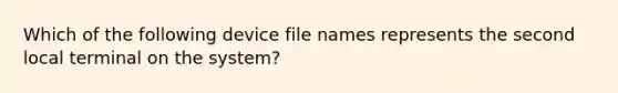 Which of the following device file names represents the second local terminal on the system?