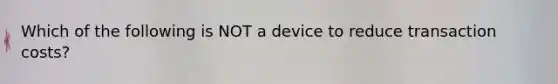 Which of the following is NOT a device to reduce transaction costs?