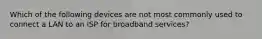 Which of the following devices are not most commonly used to connect a LAN to an ISP for broadband services?