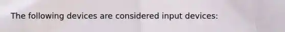 The following devices are considered input devices: