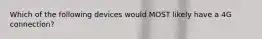 Which of the following devices would MOST likely have a 4G connection?