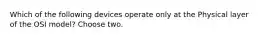 Which of the following devices operate only at the Physical layer of the OSI model? Choose two.