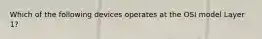 Which of the following devices operates at the OSI model Layer 1?
