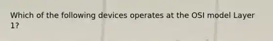Which of the following devices operates at the OSI model Layer 1?