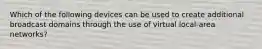 Which of the following devices can be used to create additional broadcast domains through the use of virtual local-area networks?