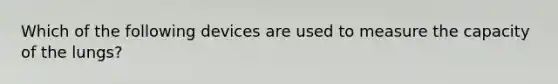 Which of the following devices are used to measure the capacity of the lungs?