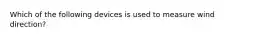 Which of the following devices is used to measure wind direction?