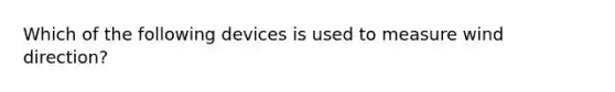 Which of the following devices is used to measure wind direction?