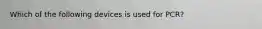 Which of the following devices is used for PCR?