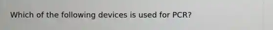 Which of the following devices is used for PCR?